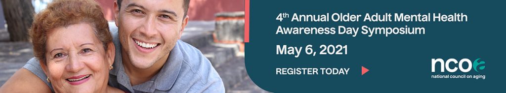 4th Annual Older Adult Mental Health Awareness Day Symposium | May 6, 2021 | Click here to register today