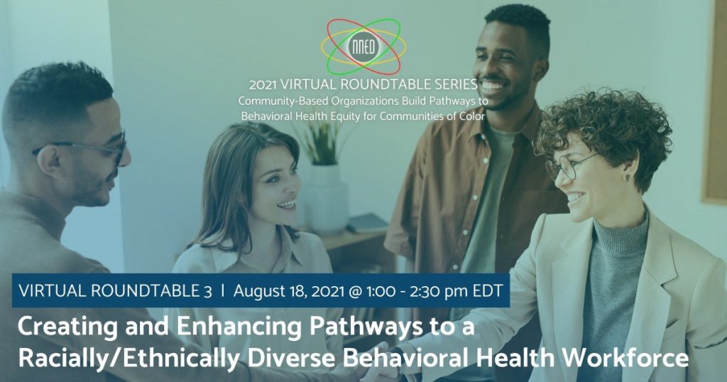 2021 Virtual Roundtable Series | Community-Based Organizations Build Pathways to Behavioral Health Equity for Communities of Color | Part 3: Creating and Enhancing Pathways to a Racially/Ethnically Diverse Behavioral Health Workforce | Aug 18, 2021 01:00 PM in Eastern Time (US and Canada)