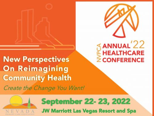 Nevada Primary Care Association’s 2022 Annual Health Care Conference is in person this September 22-23, 2022, in Las Vegas, NV at the JW Marriott Las Vegas Resort and Spa. This year’s theme is New Perspectives on Reimagining Community Health: Create the Change You Want! 