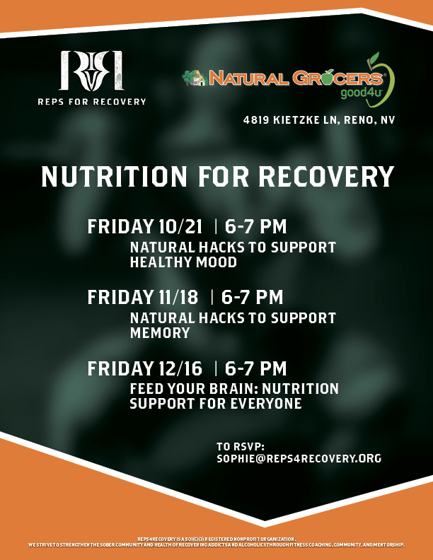 Join Reps for Recovery at Natural Grocers for the Nutrition for Recovery series. Friday 10/21 | 6-7 PM Natural Hacks to Support Healthy Mood Friday 11/18 | 6-7 PM Natural Hacks to Support Memory Friday 12/16 | 6-7 PM Feed Your Brain: Nutrition to Support Everyone To RSVP: sophie@reps4recovery.org